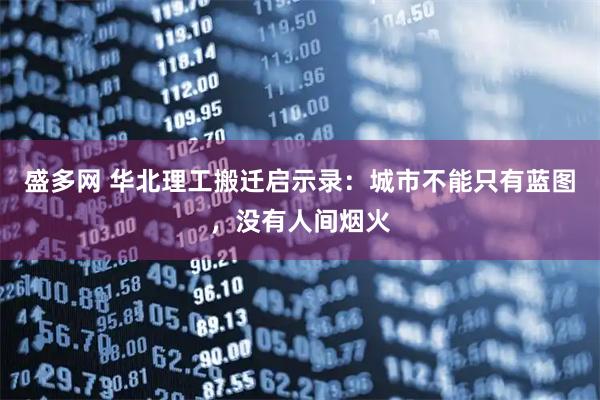 盛多网 华北理工搬迁启示录：城市不能只有蓝图，没有人间烟火